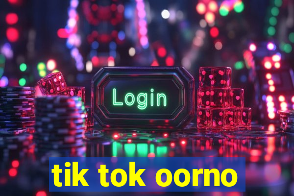 tik tok oorno