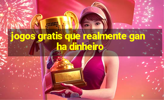 jogos gratis que realmente ganha dinheiro