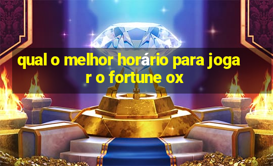 qual o melhor horário para jogar o fortune ox