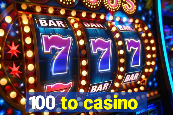 100 to casino