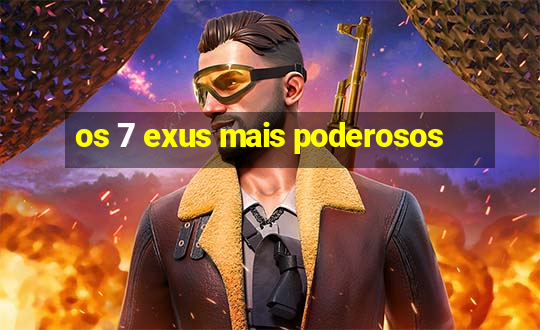 os 7 exus mais poderosos