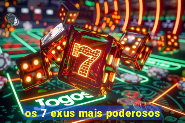 os 7 exus mais poderosos