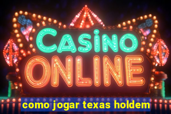 como jogar texas holdem