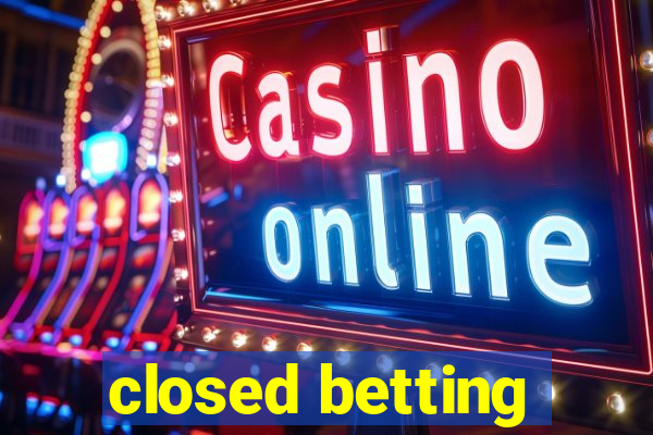 closed betting