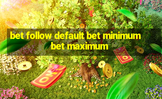 bet follow default bet minimum bet maximum