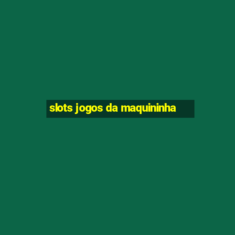 slots jogos da maquininha