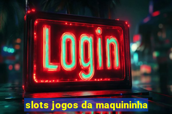 slots jogos da maquininha