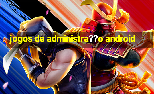 jogos de administra??o android