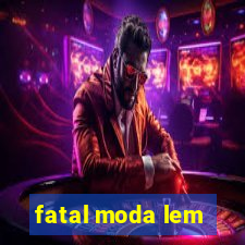 fatal moda lem