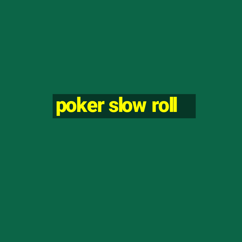 poker slow roll