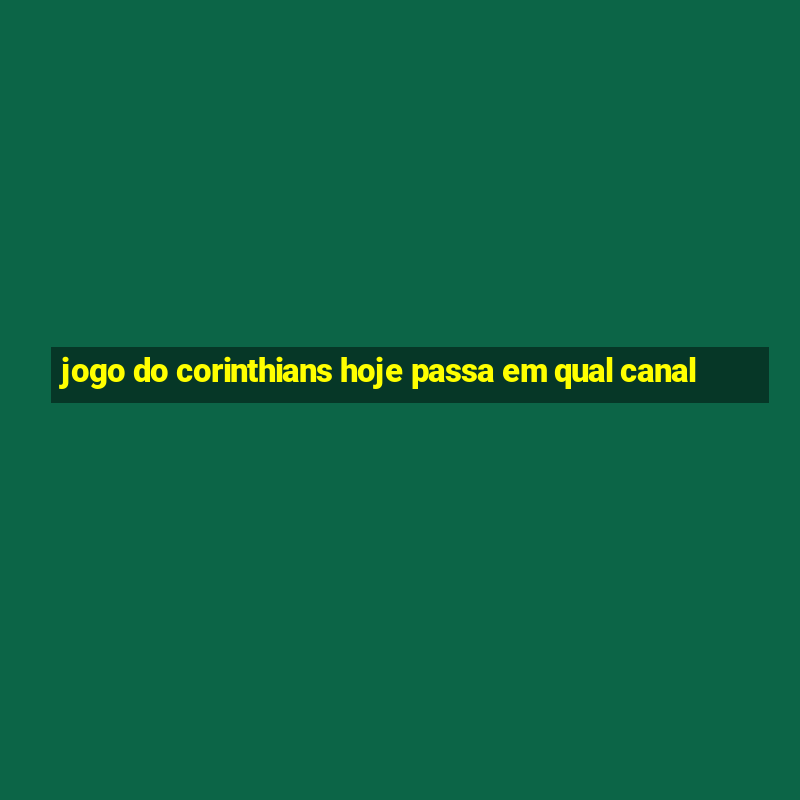 jogo do corinthians hoje passa em qual canal