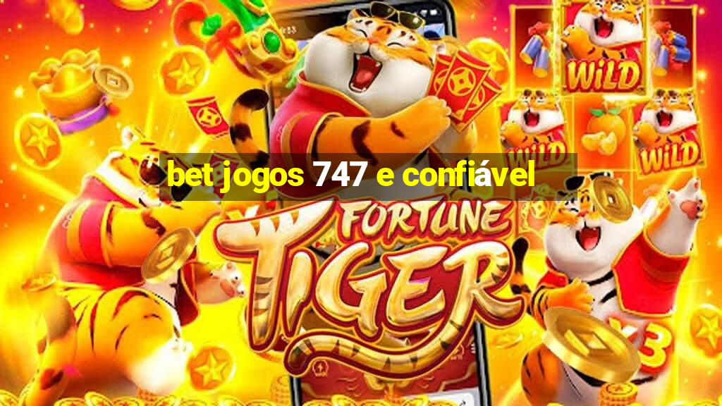 bet jogos 747 e confiável