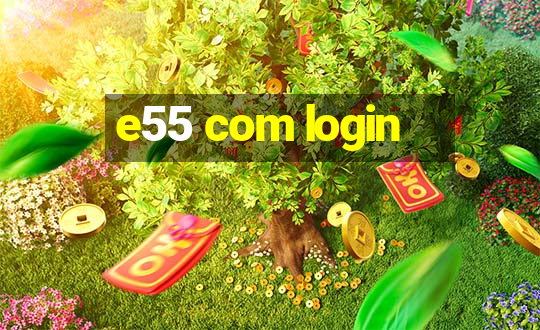 e55 com login