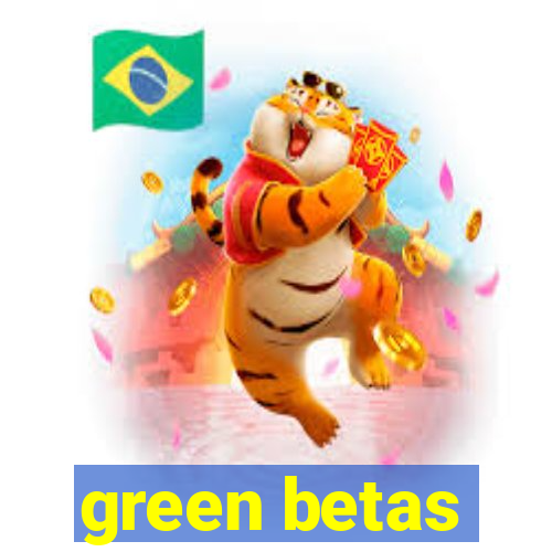 green betas