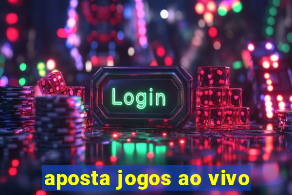 aposta jogos ao vivo