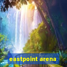 eastpoint arena