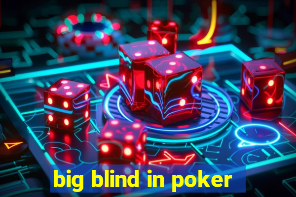 big blind in poker