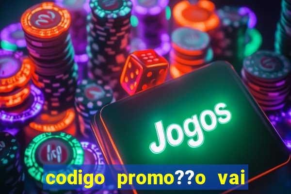 codigo promo??o vai de bet