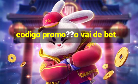 codigo promo??o vai de bet