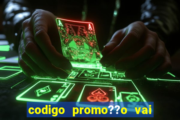 codigo promo??o vai de bet