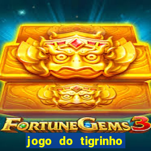 jogo do tigrinho de ganhar dinheiro