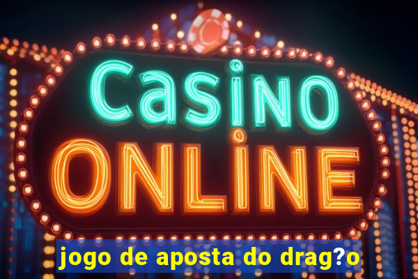 jogo de aposta do drag?o