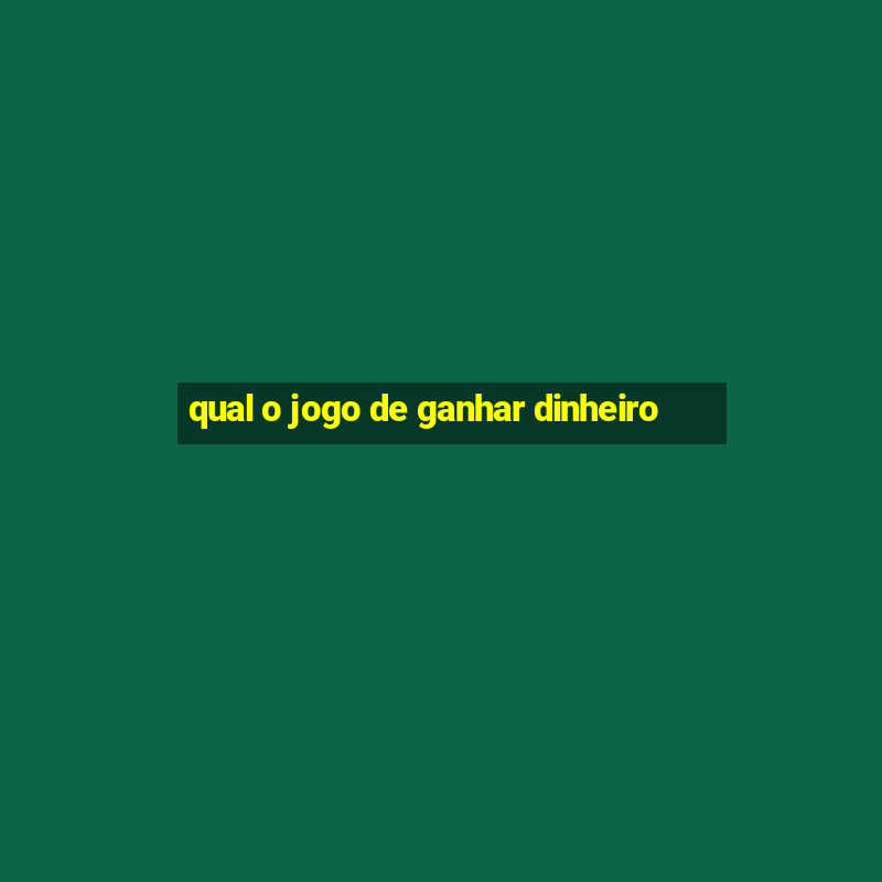 qual o jogo de ganhar dinheiro