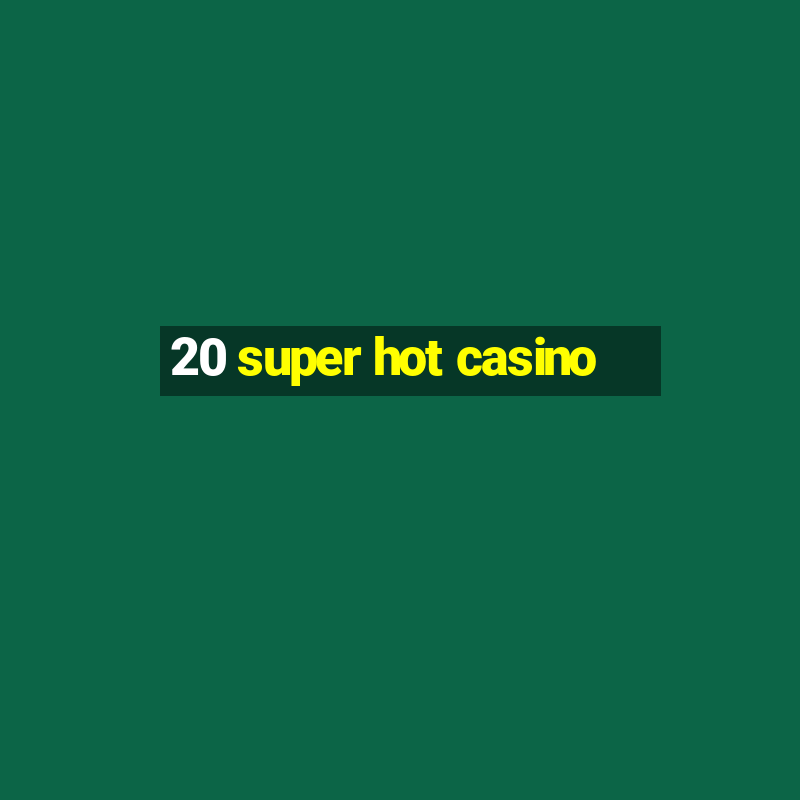 20 super hot casino