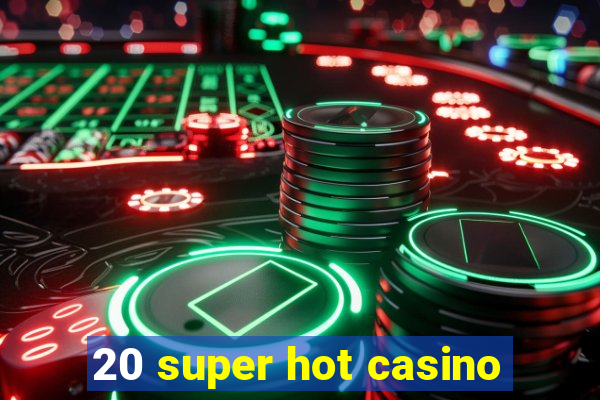 20 super hot casino