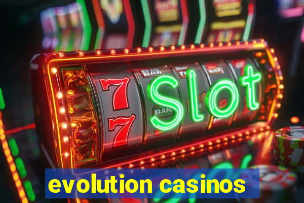 evolution casinos