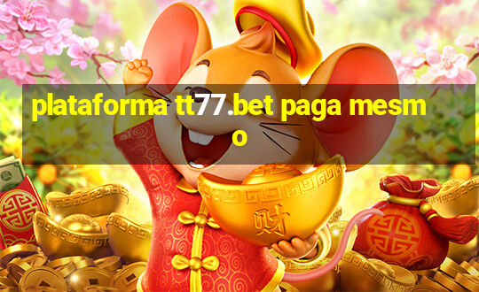 plataforma tt77.bet paga mesmo