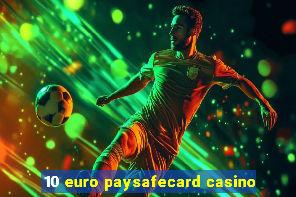 10 euro paysafecard casino