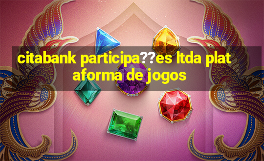 citabank participa??es ltda plataforma de jogos