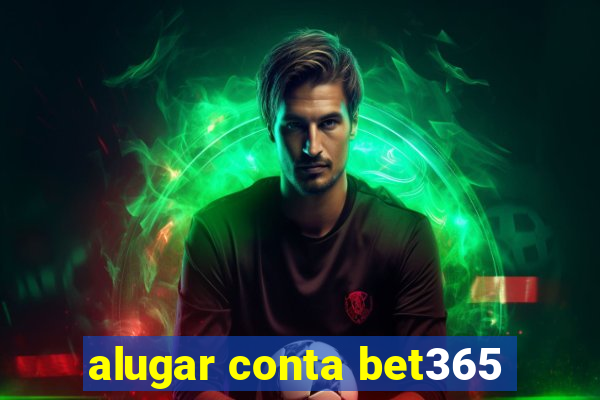 alugar conta bet365