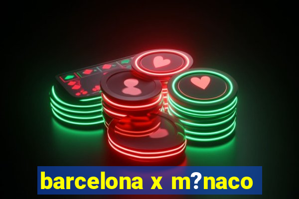 barcelona x m?naco