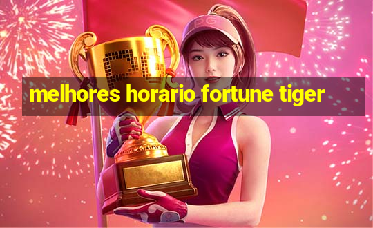 melhores horario fortune tiger