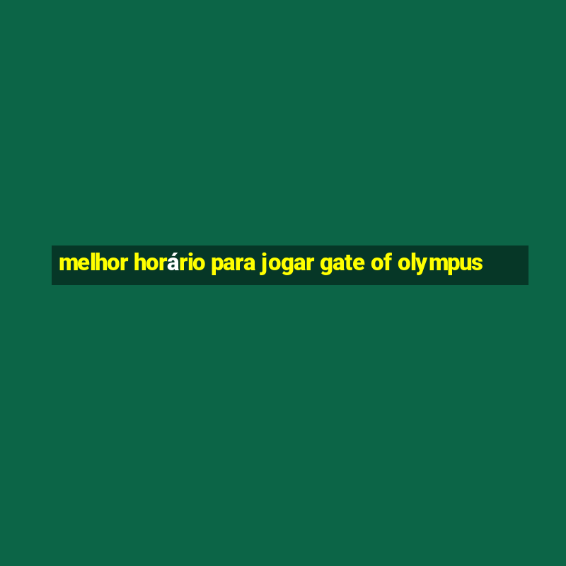 melhor horário para jogar gate of olympus