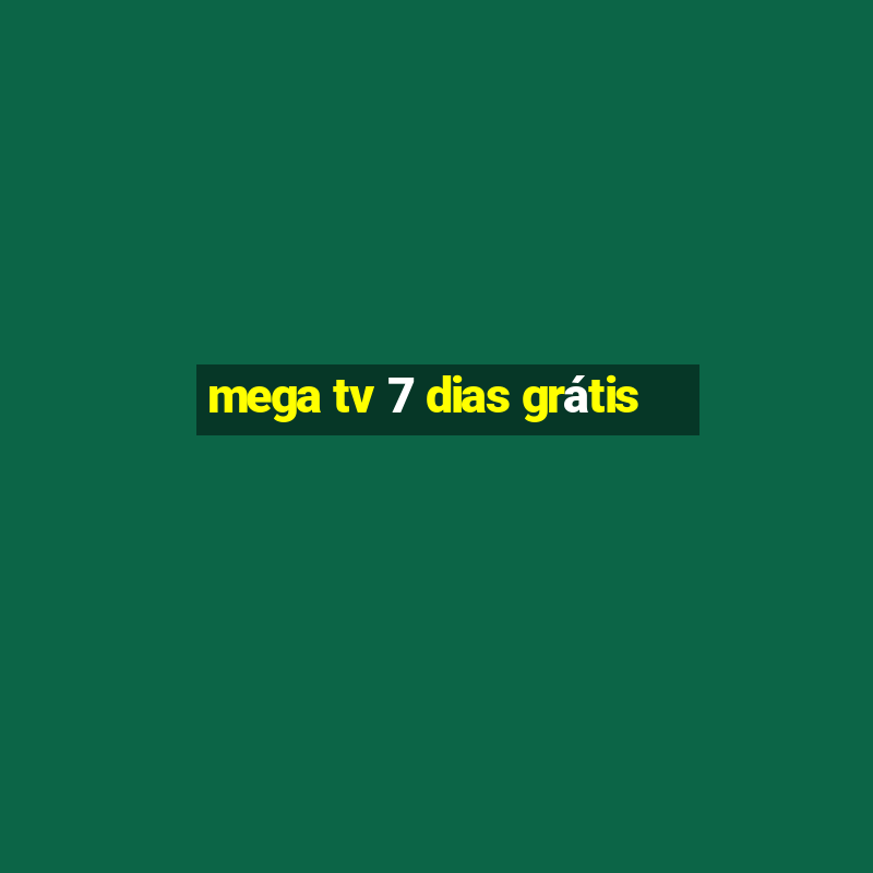 mega tv 7 dias grátis