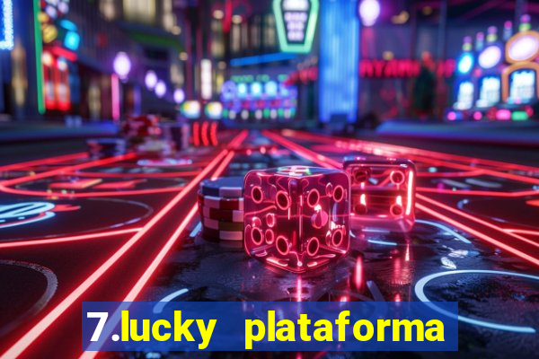 7.lucky plataforma de jogos