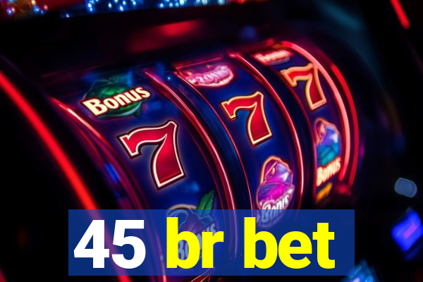 45 br bet