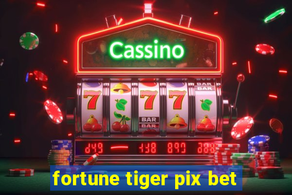 fortune tiger pix bet