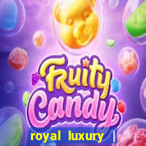 royal luxury | ?????? ???????