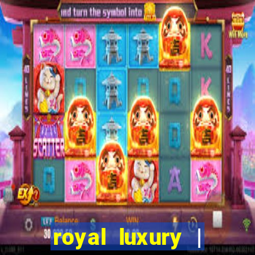 royal luxury | ?????? ???????