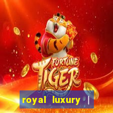 royal luxury | ?????? ???????