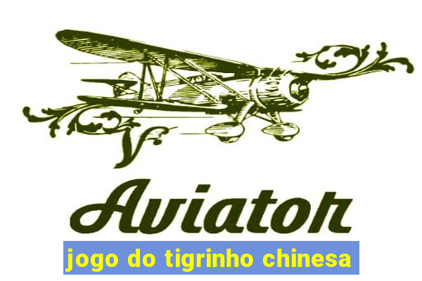 jogo do tigrinho chinesa