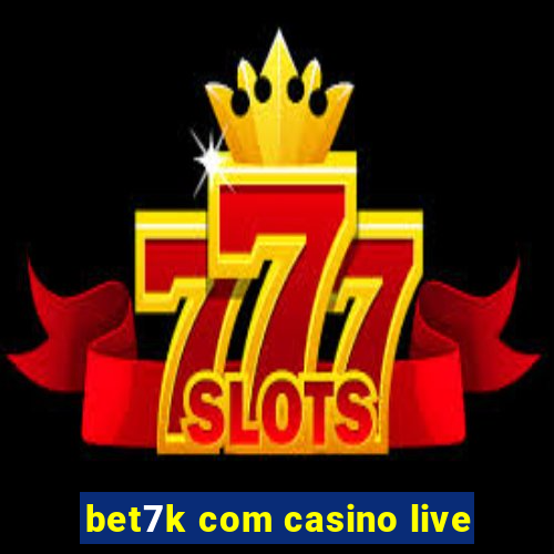 bet7k com casino live