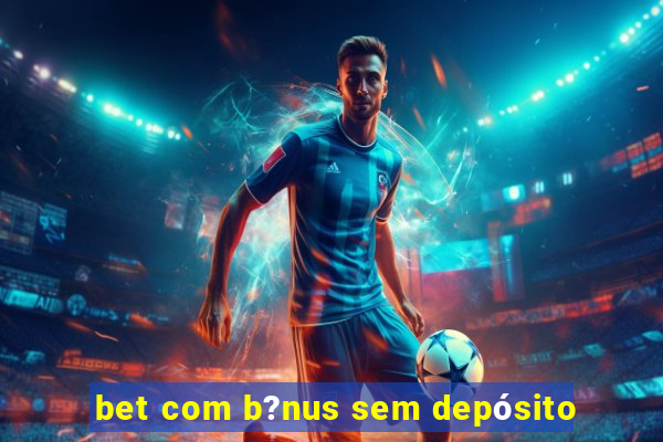 bet com b?nus sem depósito