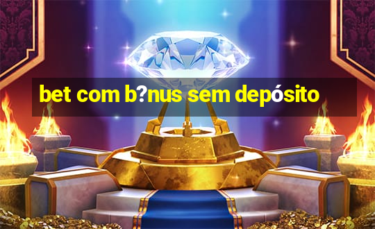 bet com b?nus sem depósito