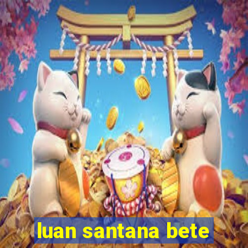 luan santana bete