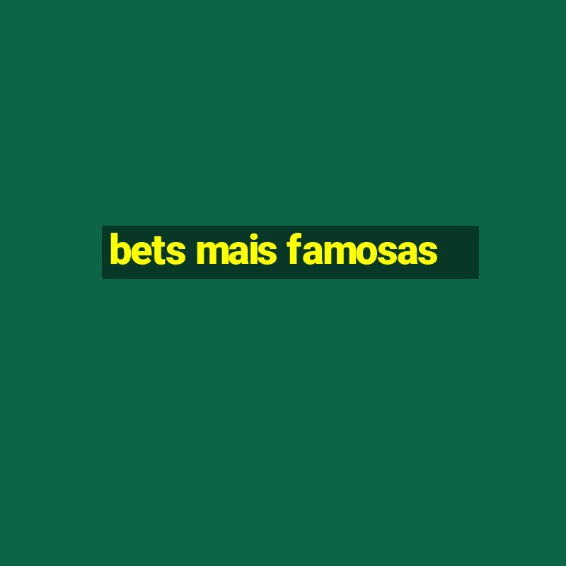 bets mais famosas